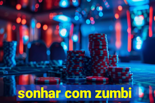 sonhar com zumbi